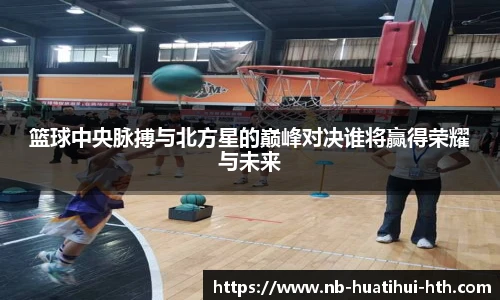 篮球中央脉搏与北方星的巅峰对决谁将赢得荣耀与未来
