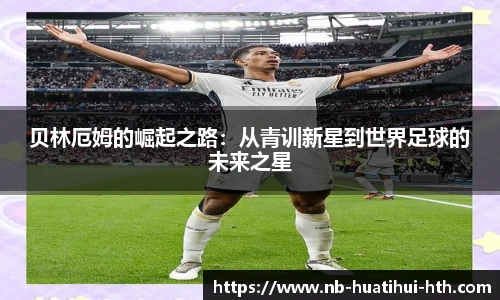 贝林厄姆的崛起之路：从青训新星到世界足球的未来之星