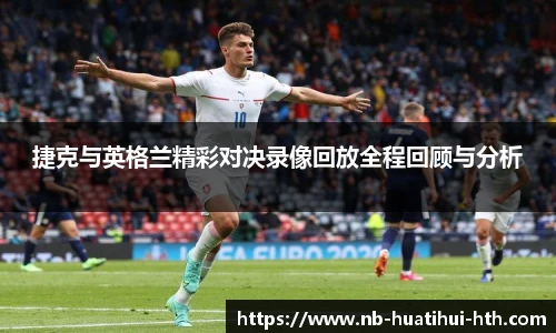 捷克与英格兰精彩对决录像回放全程回顾与分析