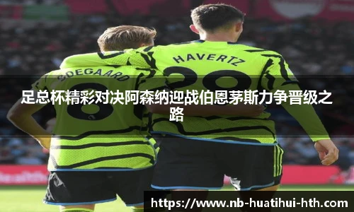 足总杯精彩对决阿森纳迎战伯恩茅斯力争晋级之路